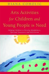 Arts Activities for Children and Young People in Need - Helping Children to Develop Mindfulness, Spiritual Awareness and Self-Es