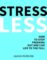 Stress Less: How to Stop Freaking Out and Live Life to the Full