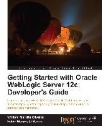 Getting Started with Oracle WebLogic Server 12c: Developer's Guide