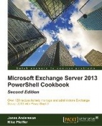 Microsoft Exchange Server 2013 PowerShell Cookbook