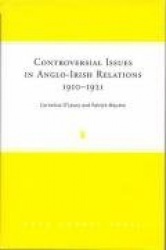 Controversial Issues in Anglo-Irish Relations, 1910-1921
