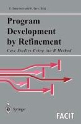 Program Development by Refinement - Case Studies Using the B Method
