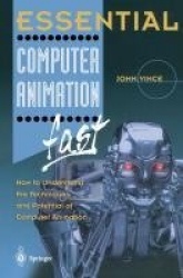 Essential Computer Animation fast : How to Understand the Techniques and Potential of Computer Animation