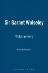 Sir Garnet Wolseley - Victorian Hero