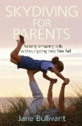 Skydiving for Parents - Raising amazing kids without going into free fall