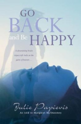 Go Back and Be Happy - A devastating brain injury left Julie at the gates of heaven ...
