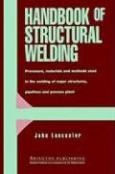 Handbook of Structural Welding : Processes, Materials and Methods Used in the Welding of Major Structures, Pipelines and Process
