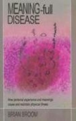 Meaning-Full Disease - How Personal Experience and Meanings Cause and Maintain Physical Illness