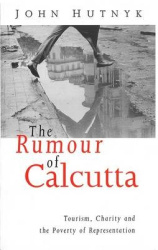The Rumour of Calcutta - Tourism, Charity and the Poverty of Representation