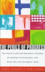 The Perils of Progress - The Health and Environmental Hazards of Modern Technology and What You Can Do About Them