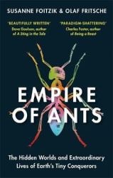 Empire of Ants - The hidden worlds and extraordinary lives of Earth's tiny conquerors