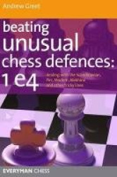 Beating Unusual Chess Defences:  1 E4 - Dealing with the Scandinavian, Pirc, Modern, Alekhine and Other Tricky Lines