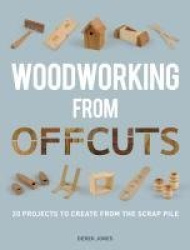 Woodworking from Offcuts - 20 Projects to Create from the Scrap Pile