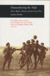 Dismembering the Male - Men's Bodies, Britain and the Great War