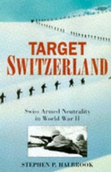 Target Switzerland - Swiss Armed Neutrality in World War II