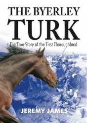 The Byerley Turk - The True Story of the First Thoroughbred