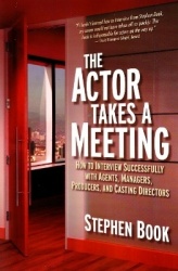 Actor Takes a Meeting: How to Interview Successfully with Agents, Managers, Producers, and Casting Directors