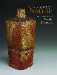 A Force of Nature - The Ceramic Art of Randy Johnston