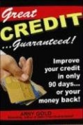 Great Credit ...Guaranteed!: Improve Your Credit in Only 90 Days... or Your Money Back!