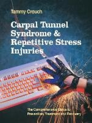 Carpal Tunnel Syndrome and Repetitive Stress Injuries: The Comprehensive Guide to Prevention, Treatment, and Recovery