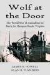 Wolf at the Door - The World War II Antisubmarine Battle for Hampton Roads, Virginia