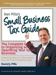 Dan Pilla's Small Business Tax Guide - The Compete Guide to Organizing and Operating Your Small Business