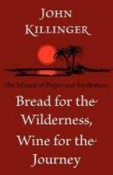 Bread for the Wilderness, Wine for the Journey - The Miracle of Prayer and Meditation
