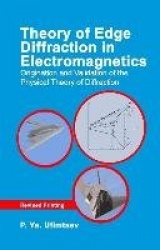 Theory of Edge Diffraction in Electromagnetics - Origination and validation of the physical theory of diffraction