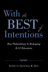 With the Best of Intentions - How Philanthropy Is Reshaping K-12 Education