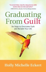 Graduating From Guilt - Six Steps to Overcome Guilt and Reclaim Your Life