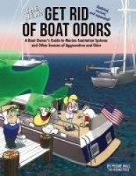 The New Get Rid of Boat Odors, Second Edition - A Boat Owner's Guide to Marine Sanitation Systems and Other Sources of Aggravati