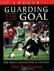 Soccer -- Guarding the Goal - For Youth Goalkeepers & Coaches
