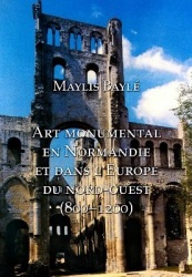 L' art monumental en Normandie et dans l'Europe du nord-ouest, 800-1200