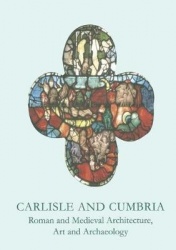 Carlisle and Cumbria - Roman and Medieval Architecture, Art and Archaeology