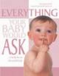 Everything Your Baby Would Ask...If Only He or She Could Talk