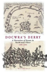 Docwra's Derry - A Narration of Events in North-West Ulster 1600-1604