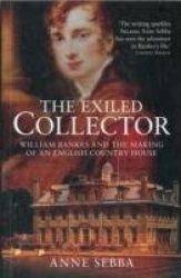 The Exiled Collector - William Bankes and the Making of an English Country House