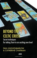 Beyond The Celtic Cross: Secret Techniques For Taking Tarot To An Exciting New Level