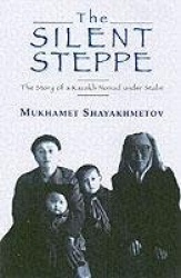 The Silent Steppe: The Story of a Kazakh Nomad Under Stalin