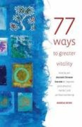 77 Ways to Improve Your Wellbeing: How to Use Ancient Chinese Wisdom to Enhance Your Physical, Mental and Spiritual Health