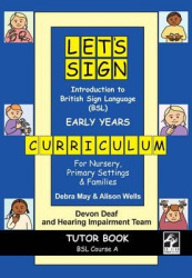 Let's Sign Introduction to British Sign Language (BSL) Early Years Curriculum Tutor Book - BSL Course A, for Nursery, Primary Se