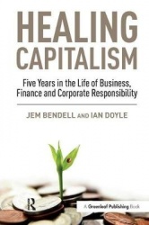 Healing Capitalism - Five Years in the Life of Business, Finance and Corporate Responsibility