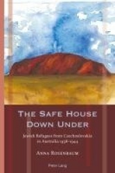 The Safe House Down Under - Jewish Refugees from Czechoslovakia in Australia 1938–1944