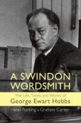 A Swindon Wordsmith - the life, times and works of George Ewart Hobbs