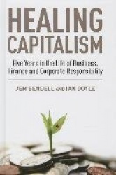 Healing Capitalism - Five Years in the Life of Business, Finance and Corporate Responsibility