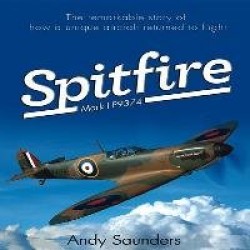 Spitfire Mark I P9374: The Extraordinary Story of Recovery, Restoration and Flight