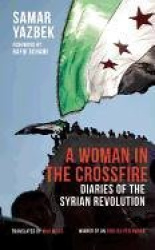 A Woman in the Crossfire - Diaries of the Syrian Revolution