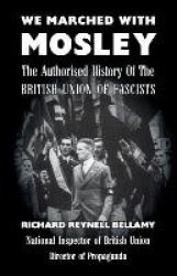 We Marched with Mosley: The Authorised History of the British Union of Fascists