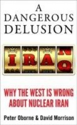 A Dangerous Delusion - Why the West is Wrong About Nuclear Iran
