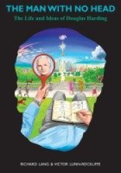 The Man With No Head - The Life and Ideas of Douglas Harding